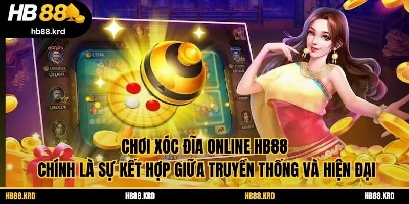 Chơi xóc đĩa online HB88 chính là sự kết hợp giữa truyền thống và hiện đại