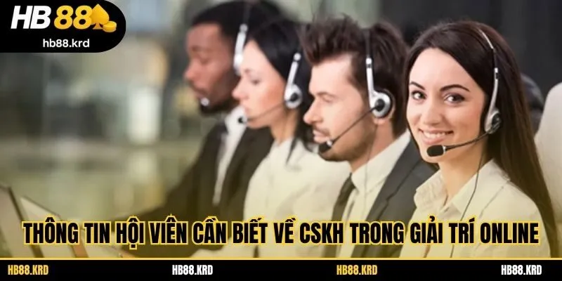 Thông tin hội viên cần biết về CSKH trong giải trí online