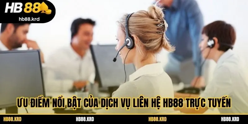 Ưu điểm nổi bật của dịch vụ liên hệ HB88 trực tuyến