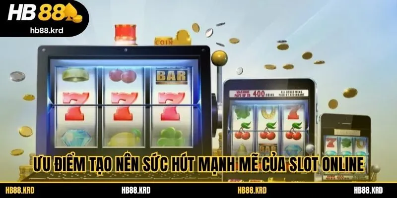 Ưu điểm tạo nên sức hút mạnh mẽ của slot online