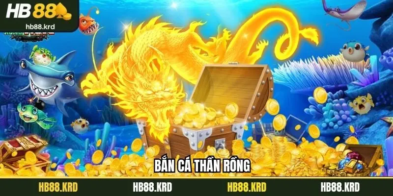 Bắn Cá Thần Rồng – Trò Chơi Giải Trí Hấp Dẫn Tại HB88