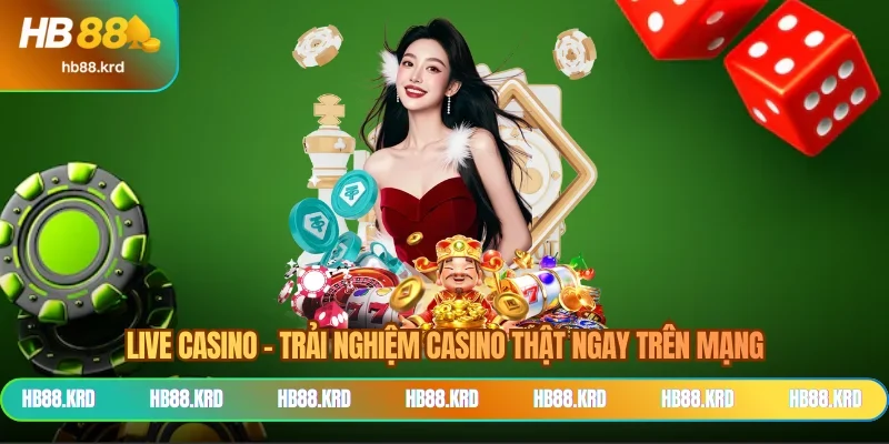 Live casino - Trải nghiệm casino thật ngay trên mạng