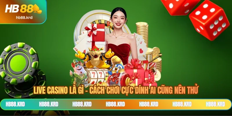 Live Casino Là Gì - Cách Chơi Cực Dính Ai Cũng Nên Thử